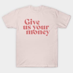 Give us your Money T-Shirt